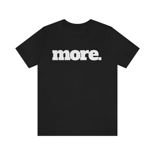 MORE T-Shirt - Black Unisex-No Script. - Beyond The Walls Int'l